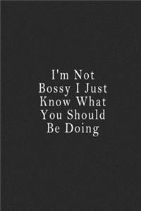 I'm Not Bossy I Just Know What You Should Be Doing