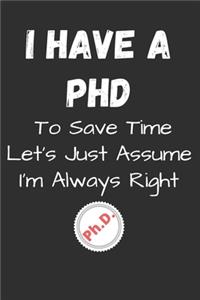I Have A PhD To Save Time Let's Just Assume I'm Always Right