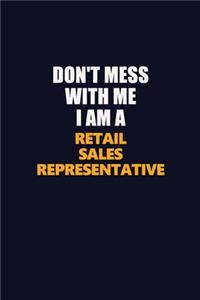 Don't Mess With Me I Am A Retail Sales Representative