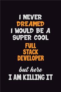 I Never Dreamed I would Be A Super Cool Full Stack Developer But Here I Am Killing It