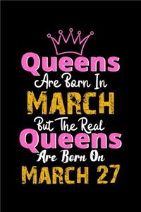Queens Are Born In March Real Queens Are Born In March 27 Notebook Birthday Funny Gift