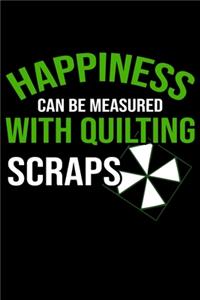 Happiness Can be measured with quilting Scraps