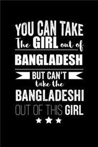 Can take Girl out of Bangladesh but can't take the Bangladeshi out of the girl Pride Proud Patriotic 120 pages 6 x 9 Notebook: Blank Journal for those Patriotic about their country of origin