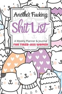 Another Fucking Shit List A Weekly Planner & Journal For Tired-Ass Women