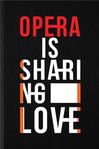 Opera Is Sharing Love: Blank Funny Opera Soloist Orchestra Lined Notebook/ Journal For Octet Singer Director, Inspirational Saying Unique Special Birthday Gift Idea Cute R