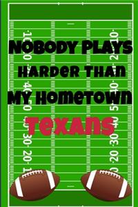 Nobody Plays Harder Than My Hometown Texans