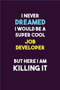 I Never Dreamed I would Be A Super Cool Job Developer But Here I Am Killing It
