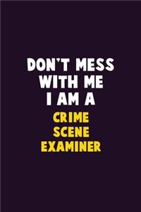 Don't Mess With Me, I Am A Crime Scene Examiner