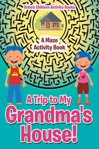 A Trip to My Grandma's House! a Maze Activity Book