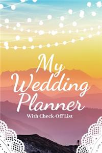 My Wedding Planner: a 124 Page planner with Check-off list; Wedding Planning Journal Notebook Wedding Organizer Checklist Diary for Budget Planning your Notes and Ideas