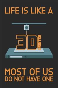 Life is like a 3D Printer - Most of us do not have one
