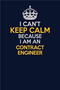 I Can't Keep Calm Because I Am An Contract Engineer