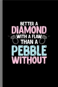 Better a Diamond with a flaw than a Pebble without