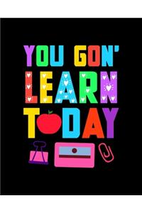 You Gon' Learn Today