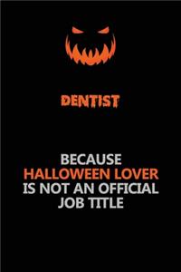 Dentist Because Halloween Lover Is Not An Official Job Title
