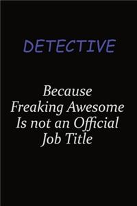 Detective Because Freaking Awesome Is Not An Official Job Title