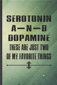 Serotonin and Dopamine These Are Just Two of My Favorite Things