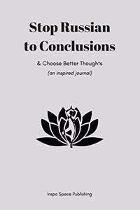Stop Russian to Conclusions & Choose Better Thoughts