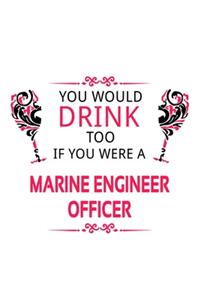 You Would Drink Too If You Were A Marine Engineer Officer