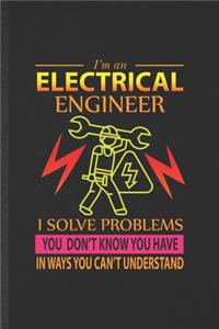 I'm an Electrical Engineer I Solve Problems You Don't Know You Have in Ways You Can't Understand