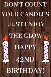 Don't Count Your Candles Just Enjoy The Glow Happy 42nd Birthday