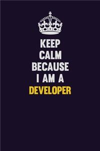 Keep Calm Because I Am A Developer: Motivational and inspirational career blank lined gift notebook with matte finish