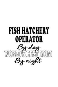 Fish Hatchery Operator By Day World's Best Mom By Night