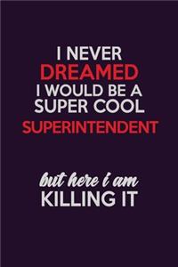 I Never Dreamed I Would Be A Super cool Superintendent But Here I Am Killing It