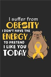I Suffer From Obesity I Don't Have The Energy To Pretend I like you today
