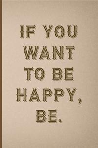 If You Want To Be Happy, Be.