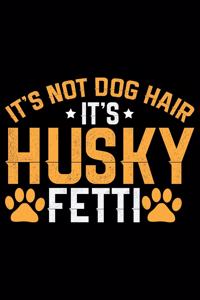 It's Not Dog Hair It's Husky Fetti