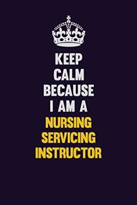 Keep Calm Because I Am A Nursing servicing instructor