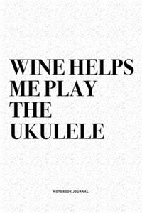 Wine Helps Me Play The Ukulele