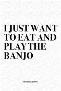I Just Want To Eat And Play The Banjo
