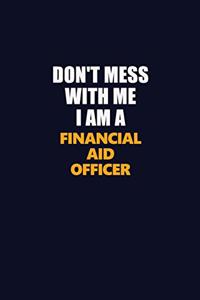 Don't Mess With Me I Am A Financial aid officer