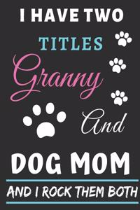 I Have Two Titles Granny And Dog Mom And I Rock Them Both