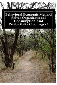 Behavioral Economic Method Solves Organizational Consumption and Productivity Ch