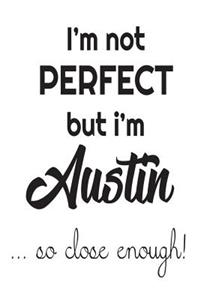I'm Not Perfect But I'm Austin... So Close Enough!