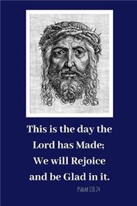 This Is the Day the Lord Has Made, We Will Rejoice and Be Glad in It-Psalm 118