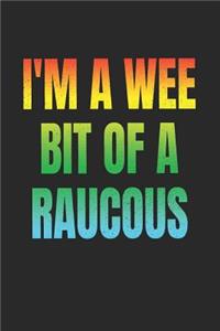 I'm A Wee Bit Of A Raucous