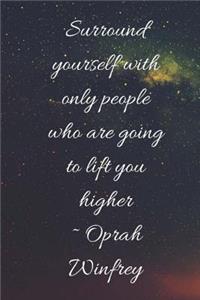 Surround Yourself Only With People That Are Going to Lift You Higher