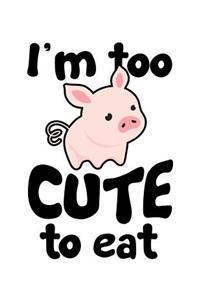 I'm Too Cute to Eat: The Perfect Vegan Notebook for Every Animal Lover