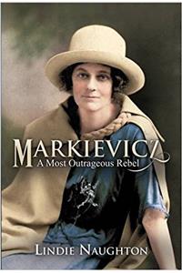 Markievicz: A Most Outrageous Rebel (Second Edition)