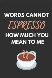 Words Cannot Espresso How Much You Mean to Me