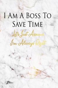 I Am a Boss to Save Time Let's Just Assume I'm Always Right