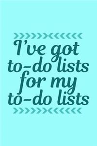 I've Got to Do Lists for My to Do Lists