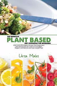 The Definitive Plant Based Diet Cookbook For Beginners