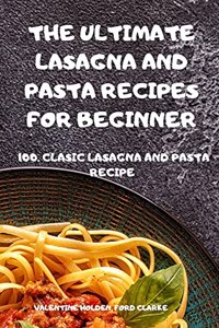 Ultimate Lasagna and Pasta Recipes for Beginner