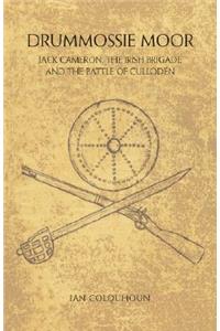 Drummossie Moor - Jack Cameron, the Irish Brigade and the Battle of Culloden
