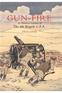 GUN FIRE An historical narrative of the 4th Brigade C.F.A. in the Great War (1914-1918)